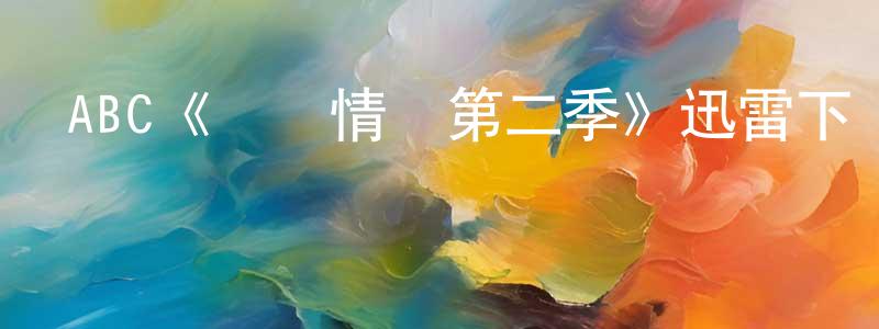 影視迷蔡翔翔的個人博客,ABC《熱帶情緒第二季》迅雷下載/在線觀看/百度云-犯罪/歷史載-美劇天堂